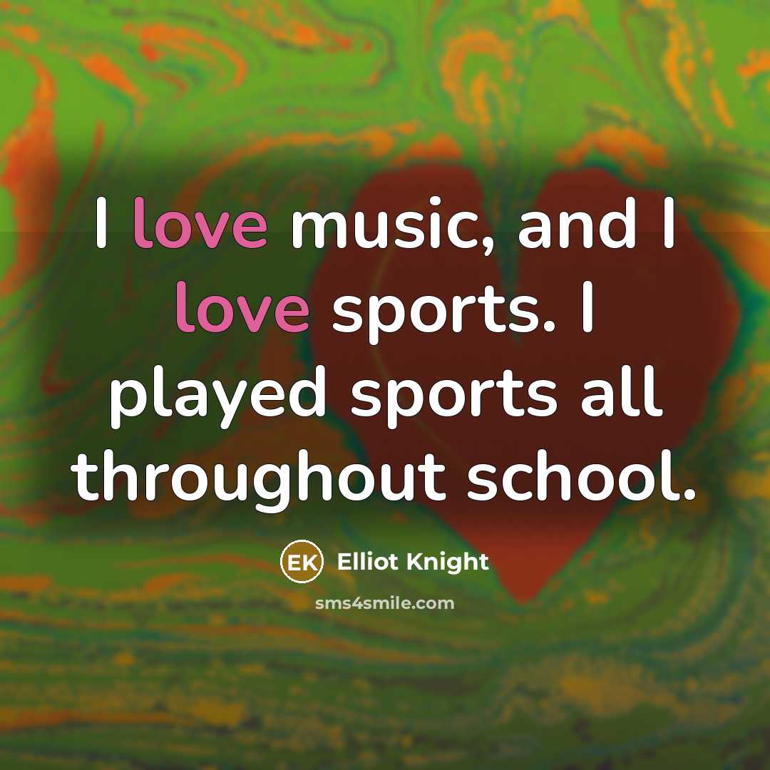 “I love music, and I love sports. I played sports…” quote by Elliot Knight