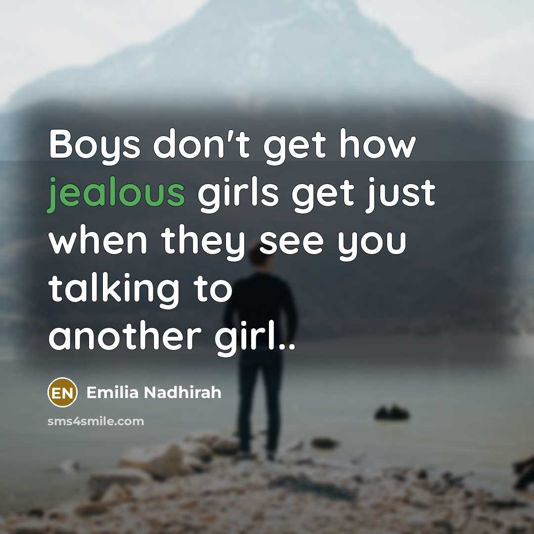 “Boys don't get how jealous girls get just when they see you talking to another girl..” quote by Emilia Nadhirah