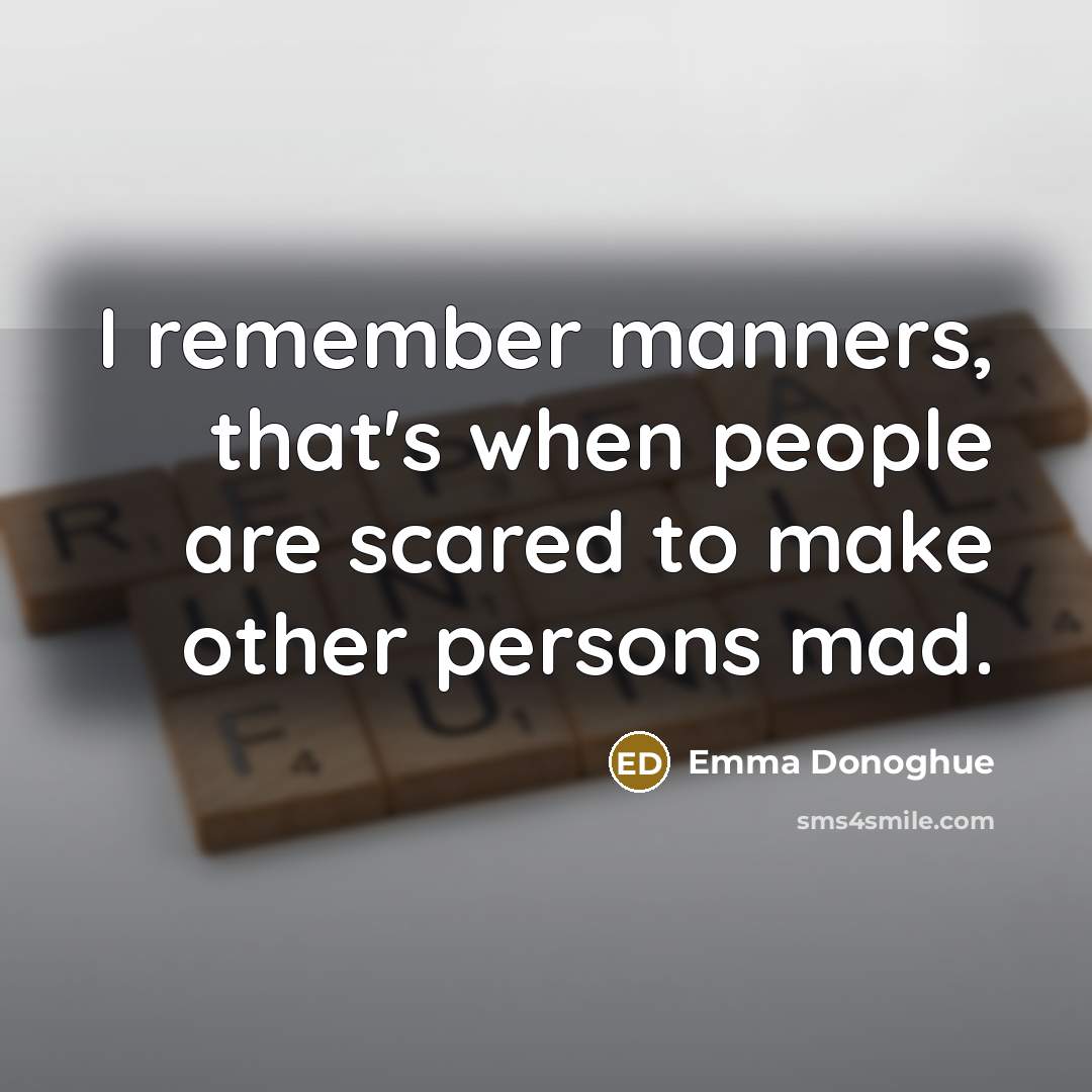 “I remember manners, that's when people are scared to make…” quote by Emma Donoghue