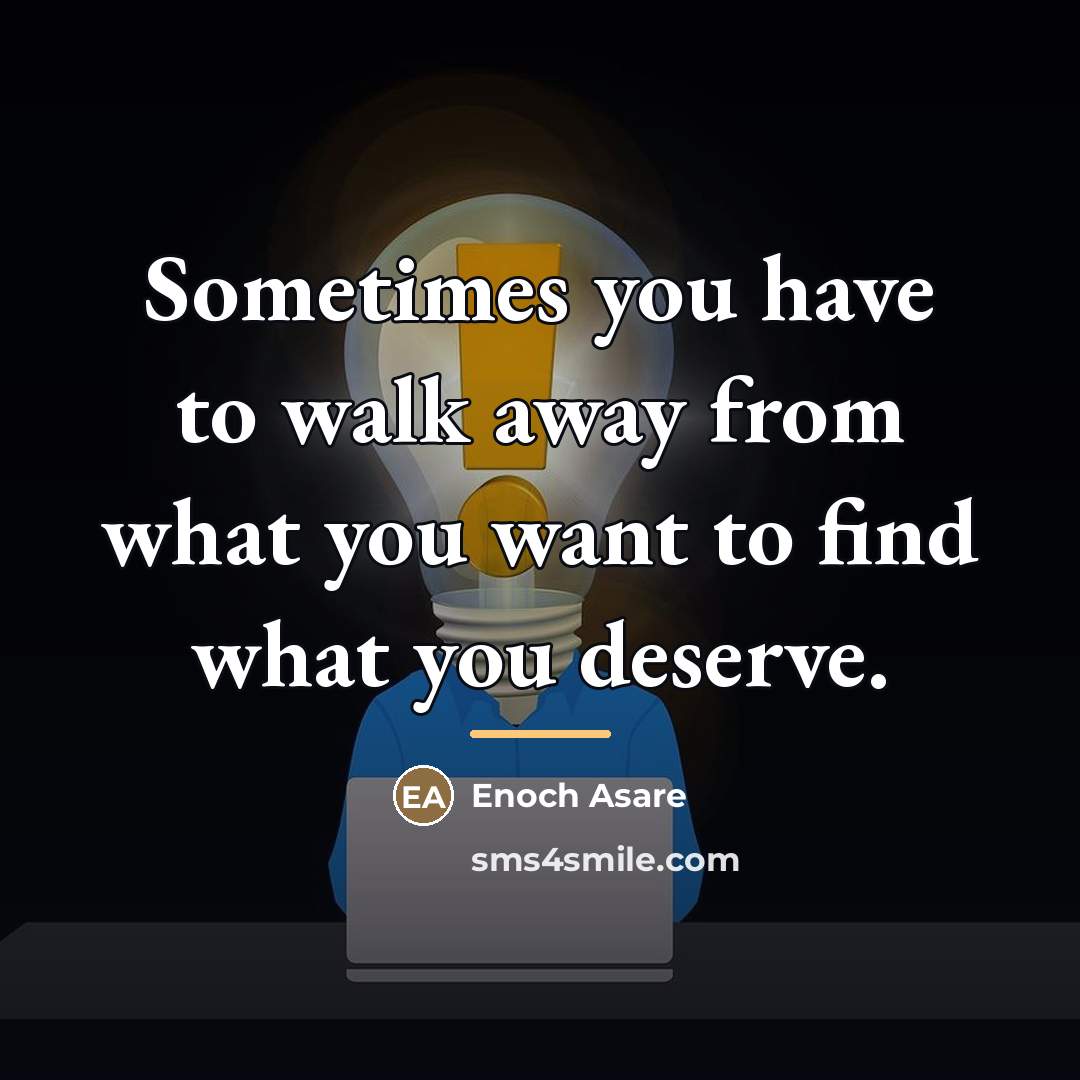 “Sometimes you have to walk away from what you want…” quote by Anonymous