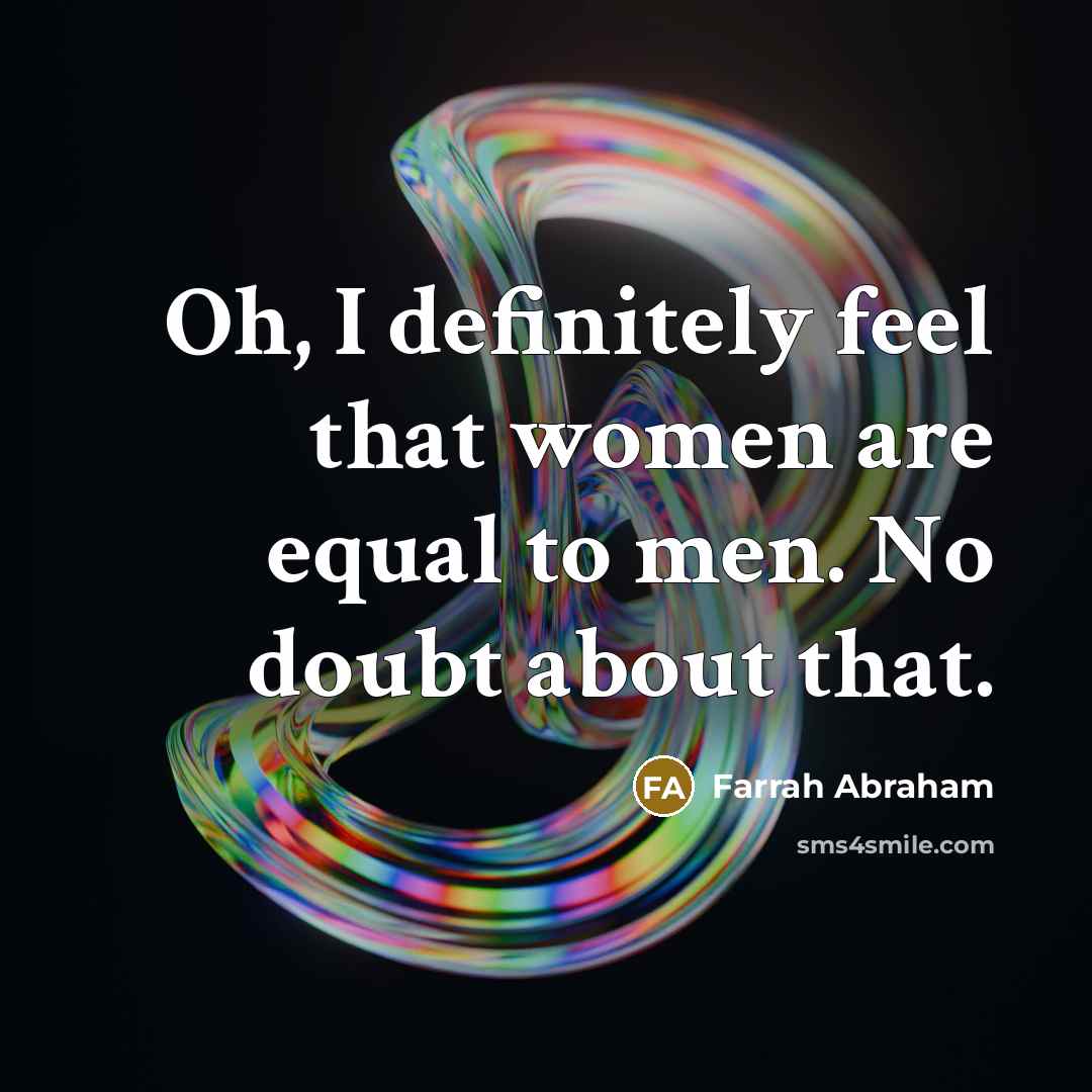 “Oh, I definitely feel that women are equal to men.…” quote by Farrah Abraham