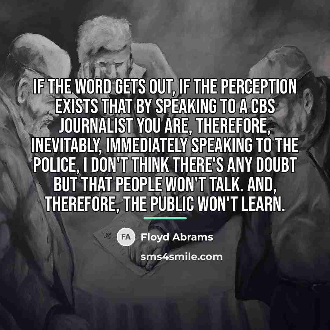 “If the word gets out, if the perception exists that…” quote by Floyd Abrams