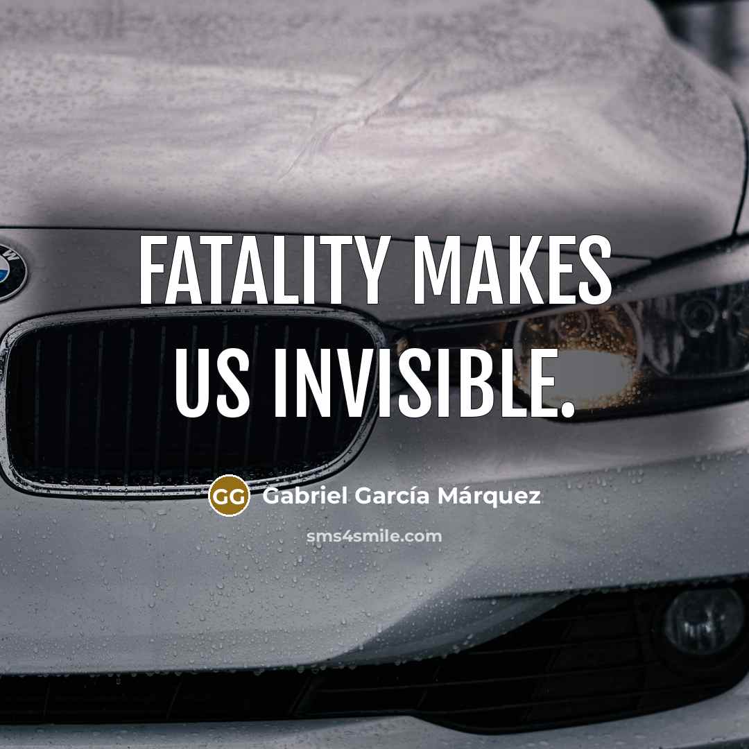 “Fatality makes us invisible.…” quote by Gabriel Garcia Marquez