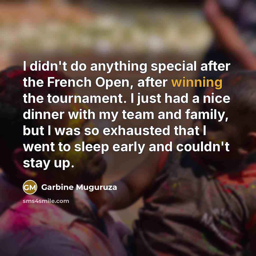 “I didn't do anything special after the French Open, after…” quote by Garbine Muguruza