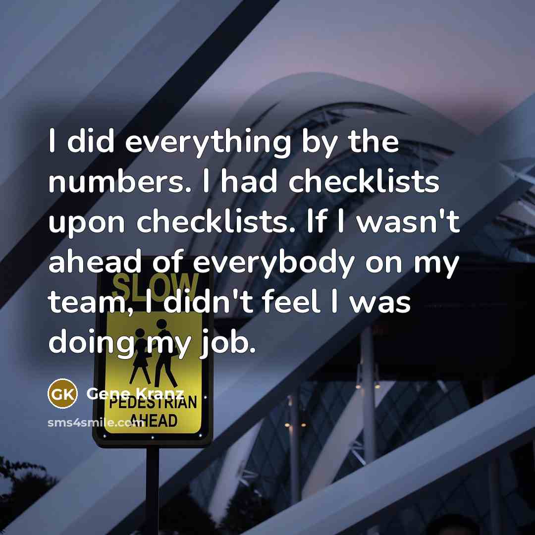 “I did everything by the numbers. I had checklists upon…” quote by Gene Kranz