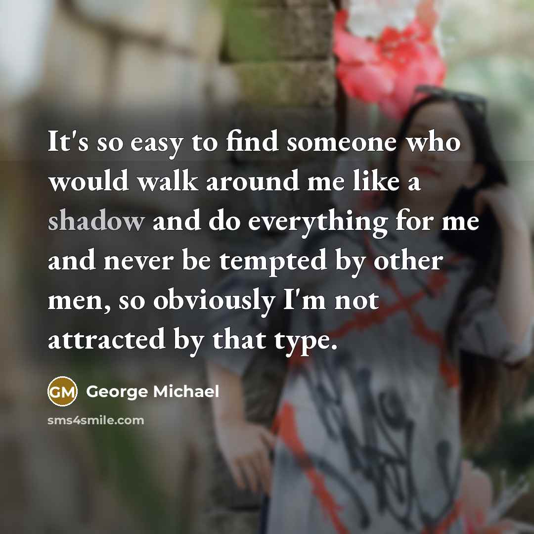 “It's so easy to find someone who would walk around…” quote by George Michael