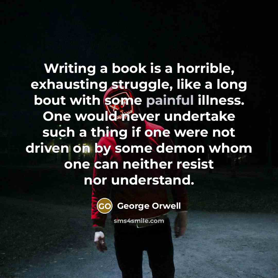 “Writing a book is a horrible, exhausting struggle, like a…” quote by George Orwell