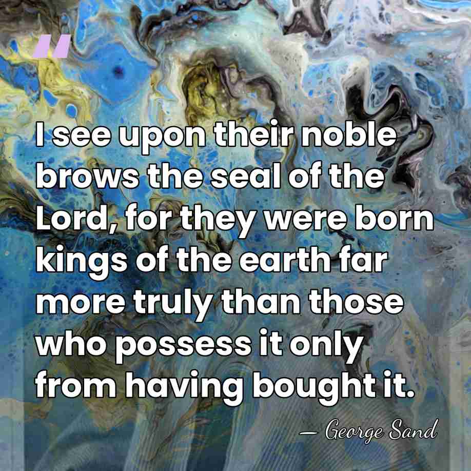 I see upon their noble brows the seal of the Lord, for&hellip; - George Sand