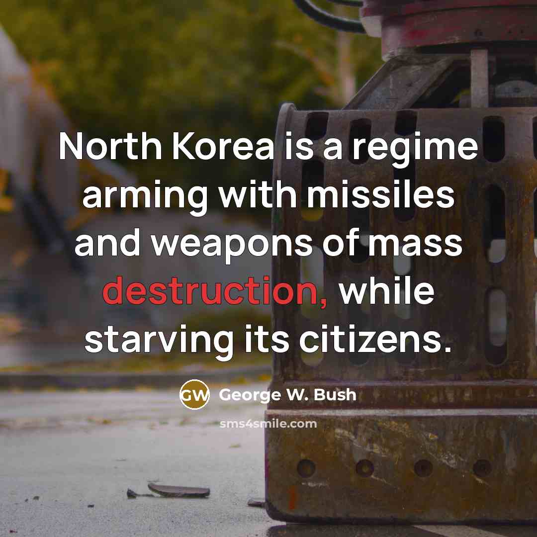 “North Korea is a regime arming with missiles and weapons…” quote by George W. Bush