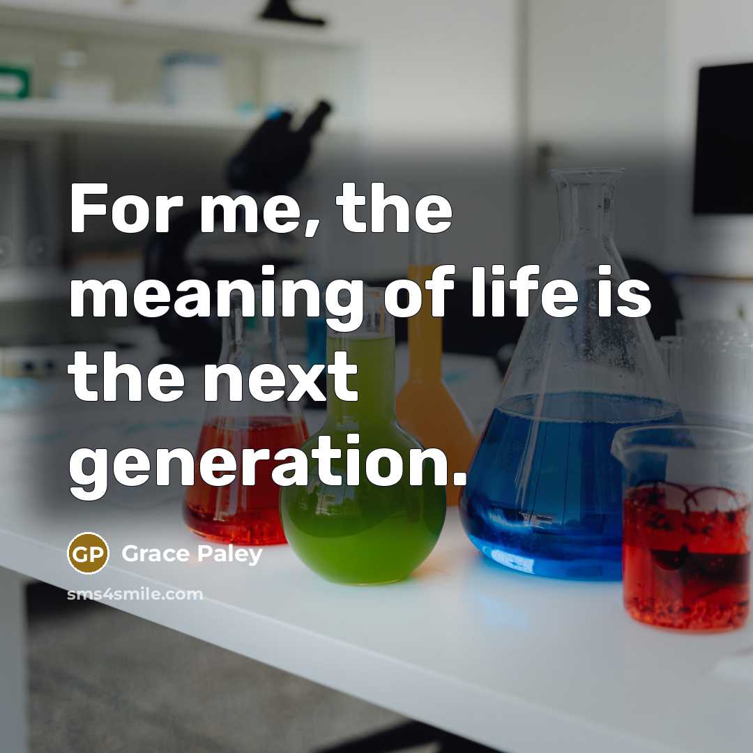 “For me, the meaning of life is the next generation.…” quote by Grace Paley
