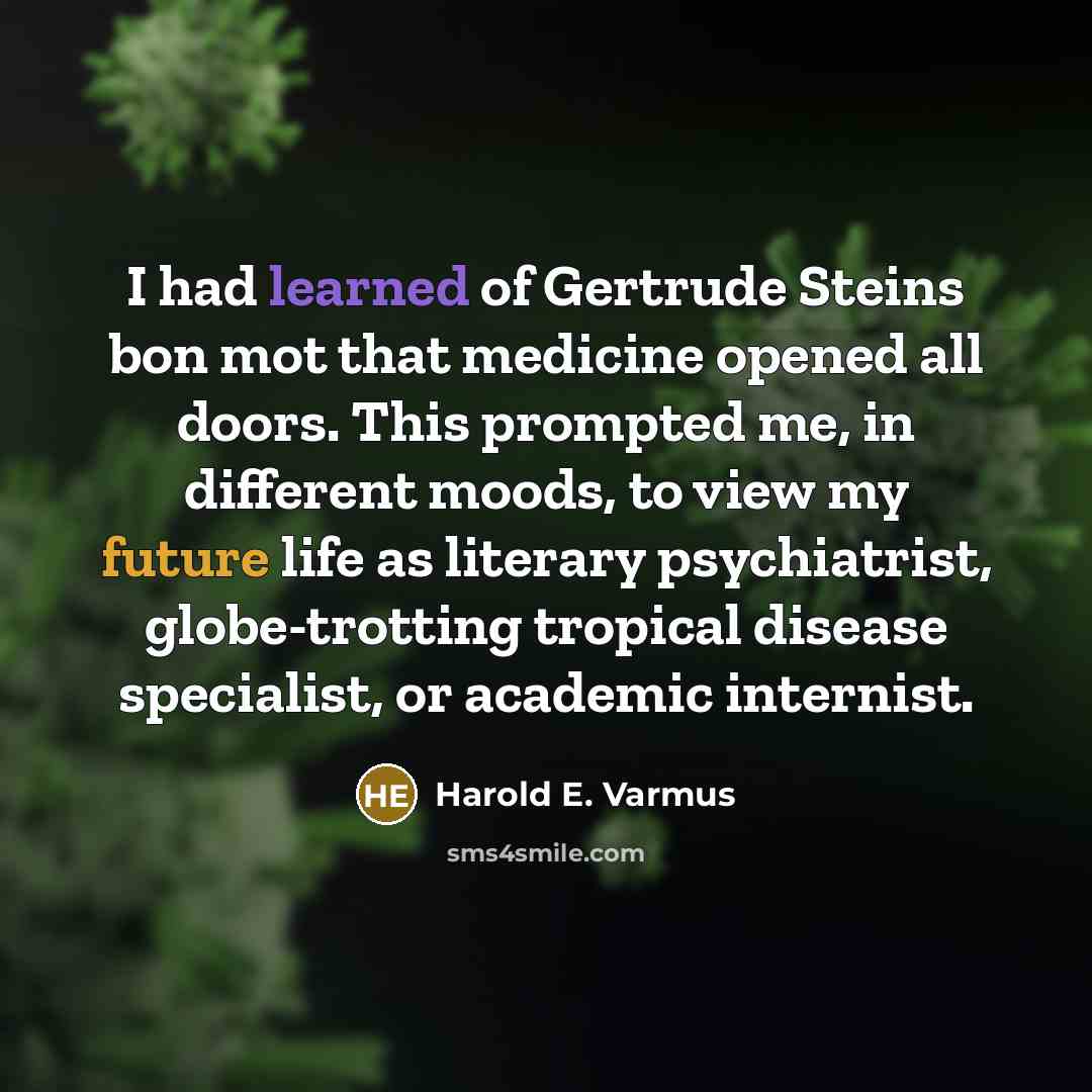 “I had learned of Gertrude Steins bon mot that medicine…” quote by Harold E. Varmus