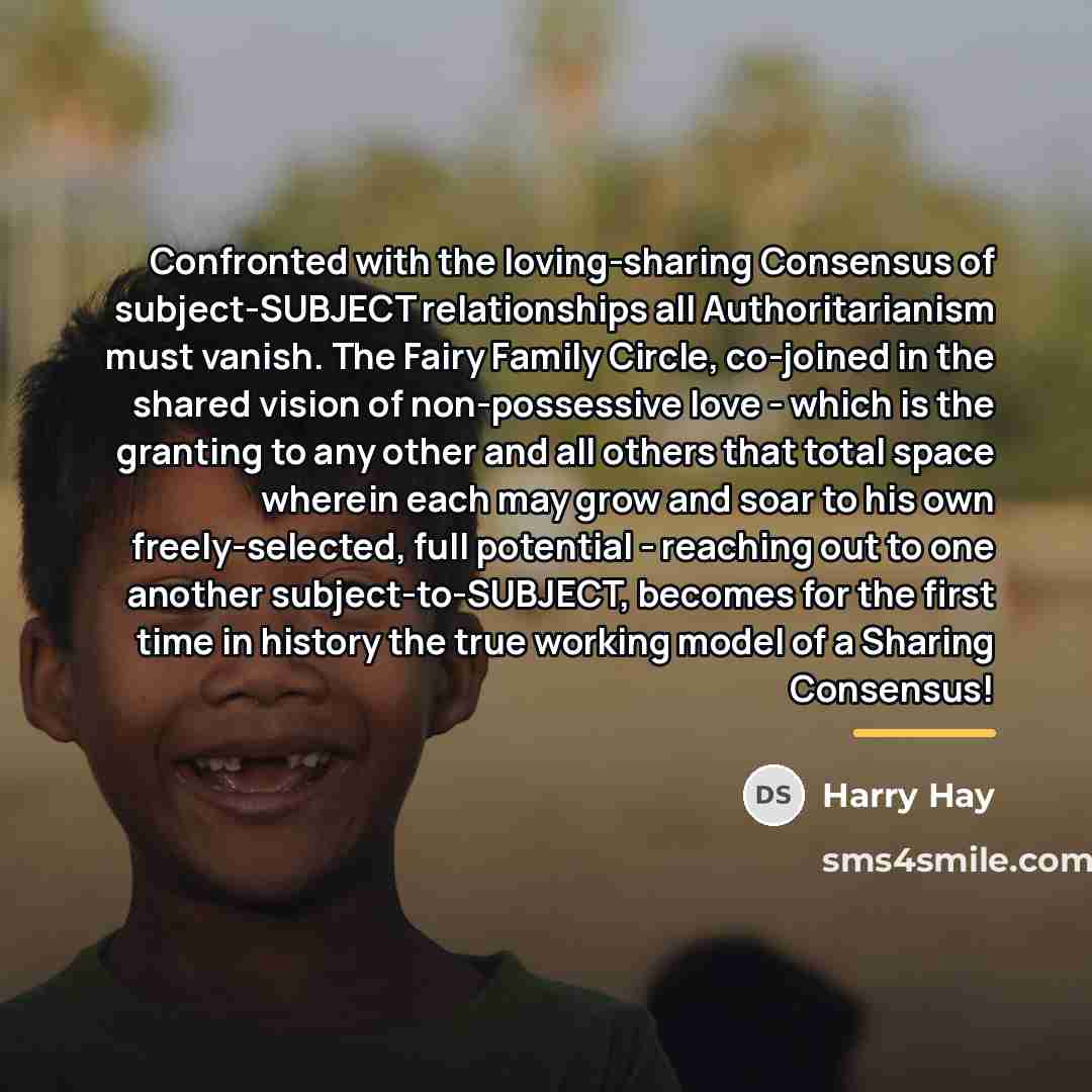 “Confronted with the loving-sharing Consensus of subject-SUBJECT relationships all Authoritarianism…” quote by Harry Hay