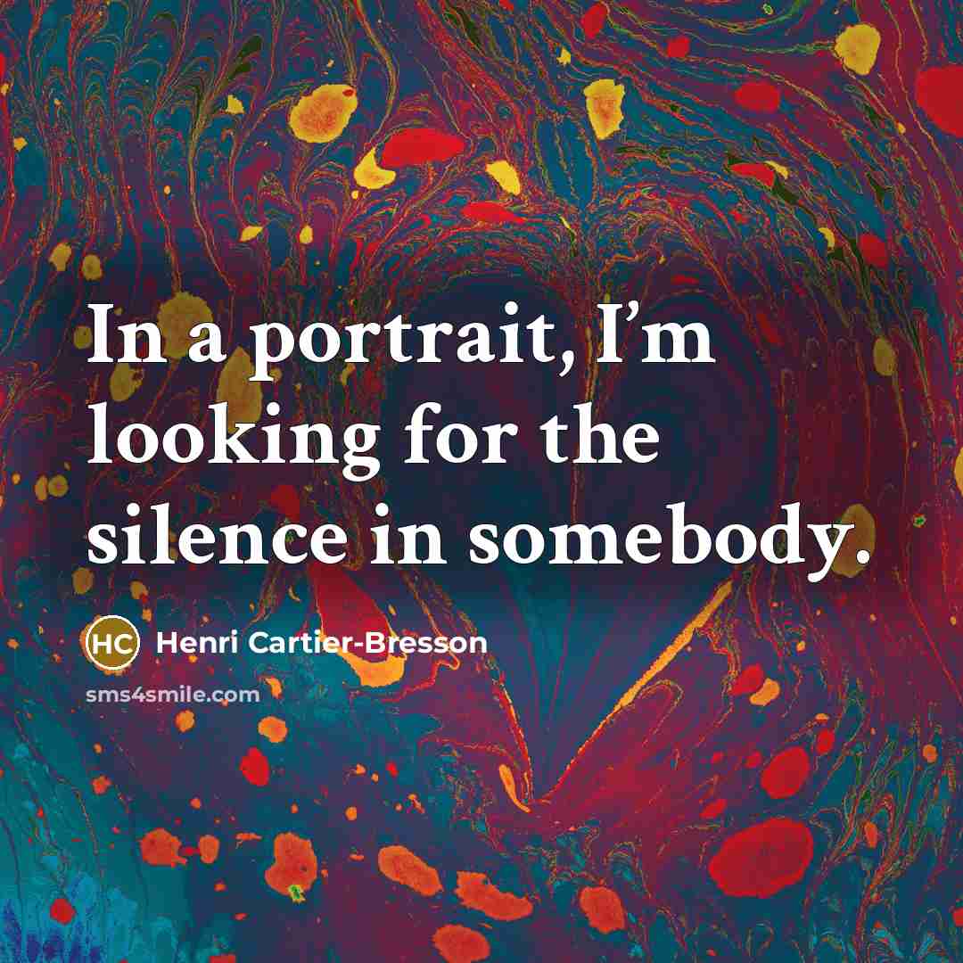 “In a portrait, I’m looking for the silence in somebody.…” quote by Henri Cartier-Bresson
