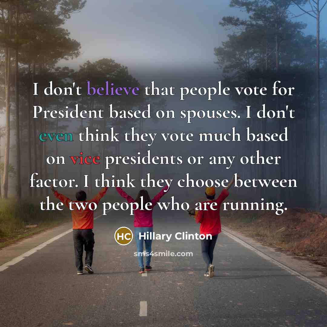 “I don't believe that people vote for President based on…” quote by Hillary Clinton