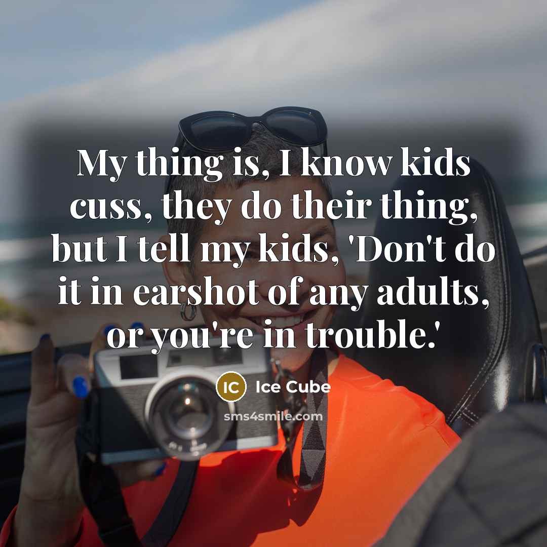 “My thing is, I know kids cuss, they do their…” quote by Ice Cube