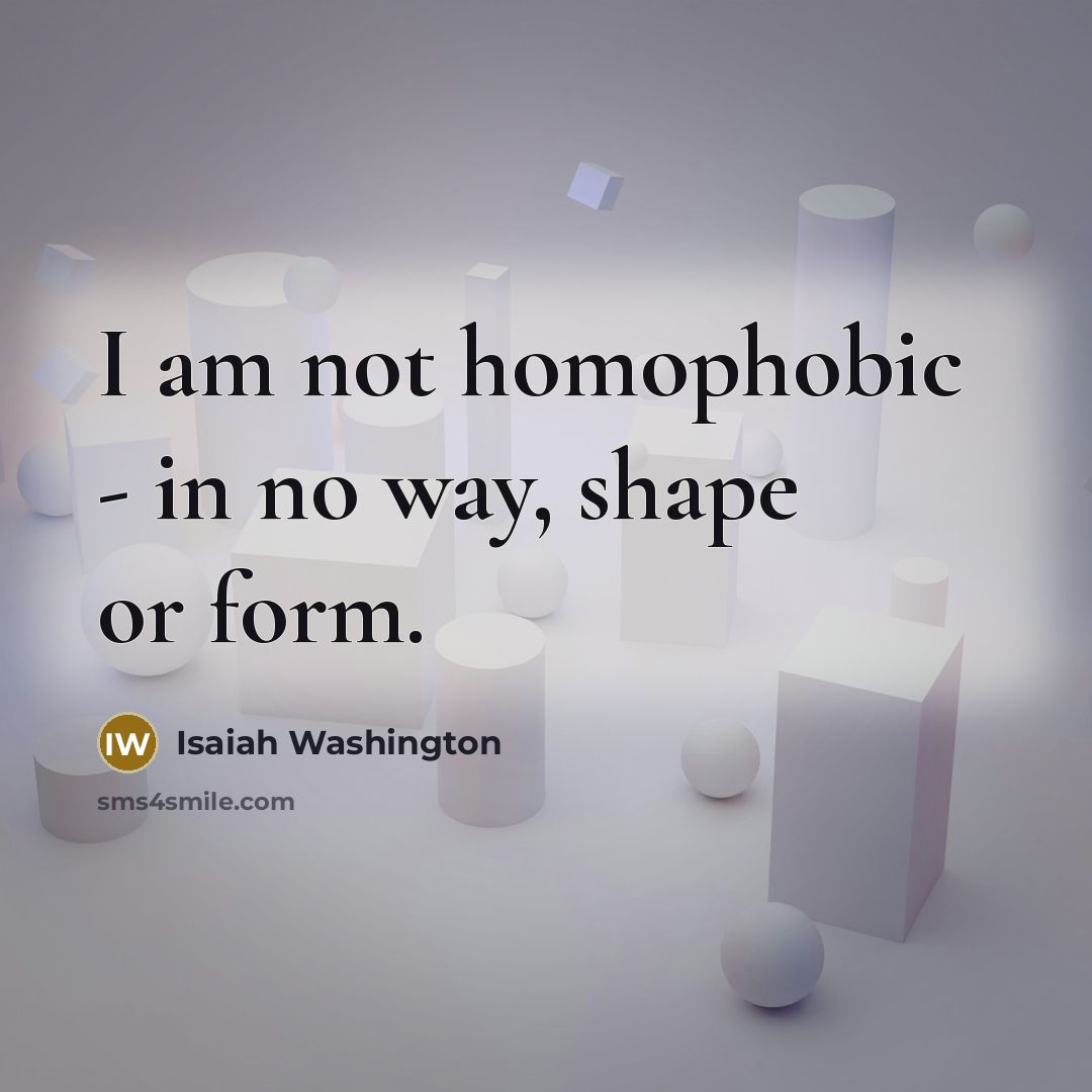 “I am not homophobic - in no way, shape or…” quote by Isaiah Washington