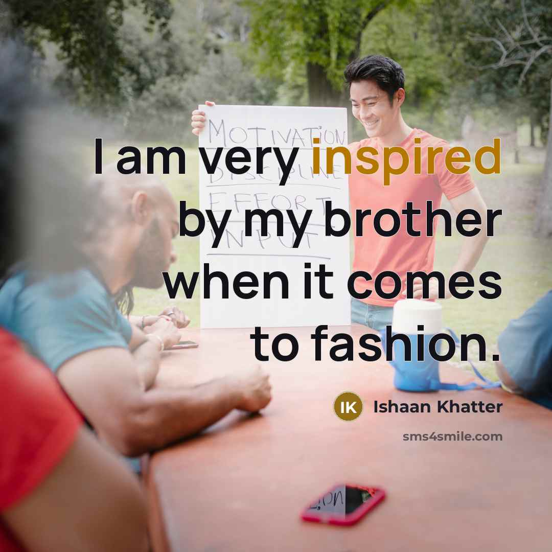 “I am very inspired by my brother when it comes…” quote by Ishaan Khatter