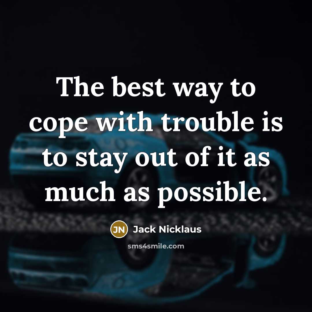 “The best way to cope with trouble is to stay…” quote by Jack Nicklaus