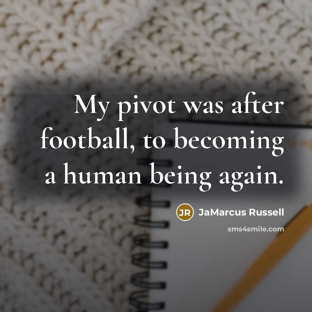 “My pivot was after football, to becoming a human being…” quote by JaMarcus Russell