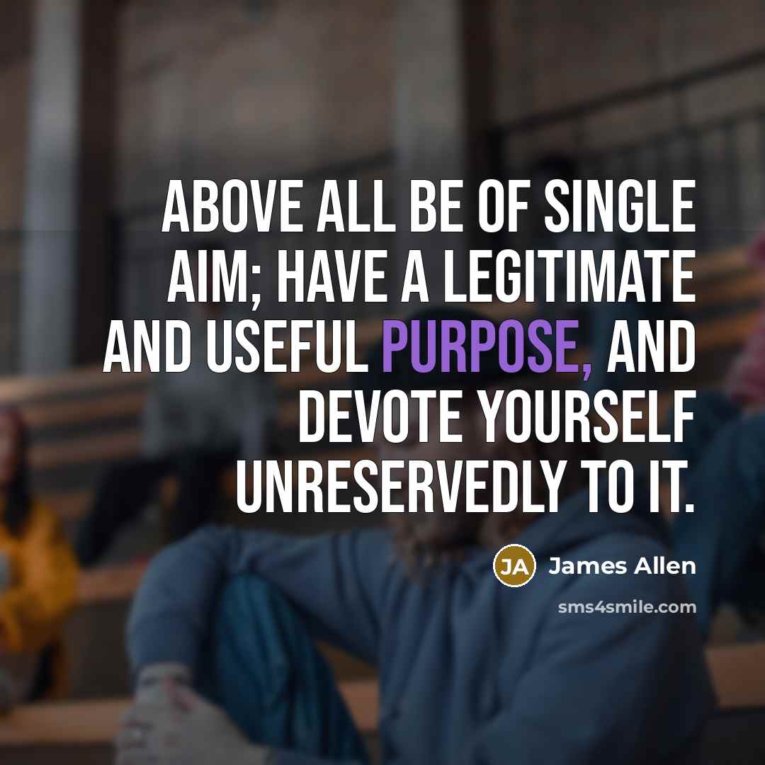 “Above all be of single aim; have a legitimate and…” quote by James Allen