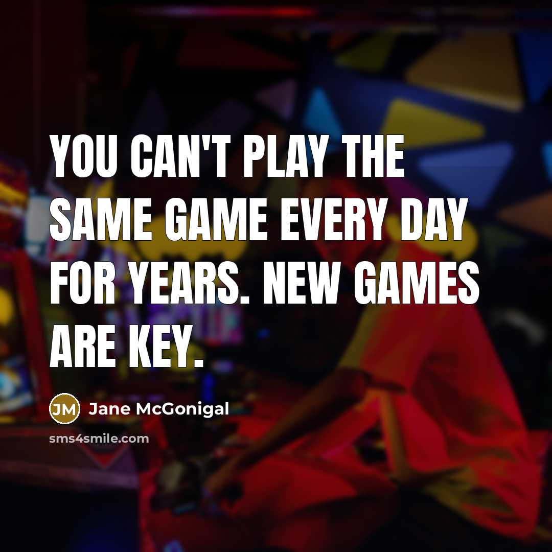 “You can't play the same game every day for years.…” quote by Jane McGonigal