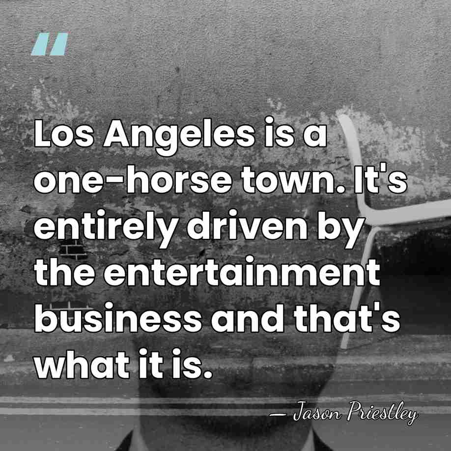 Los Angeles is a one-horse town. It's entirely driven by the entertainment&hellip; - Jason Priestley