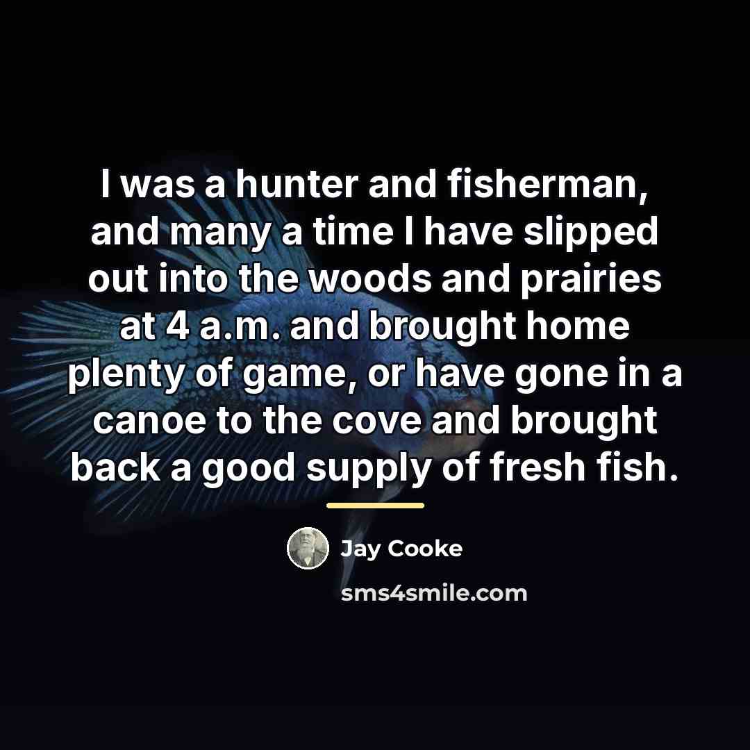 “I was a hunter and fisherman, and many a time…” quote by Jay Cooke