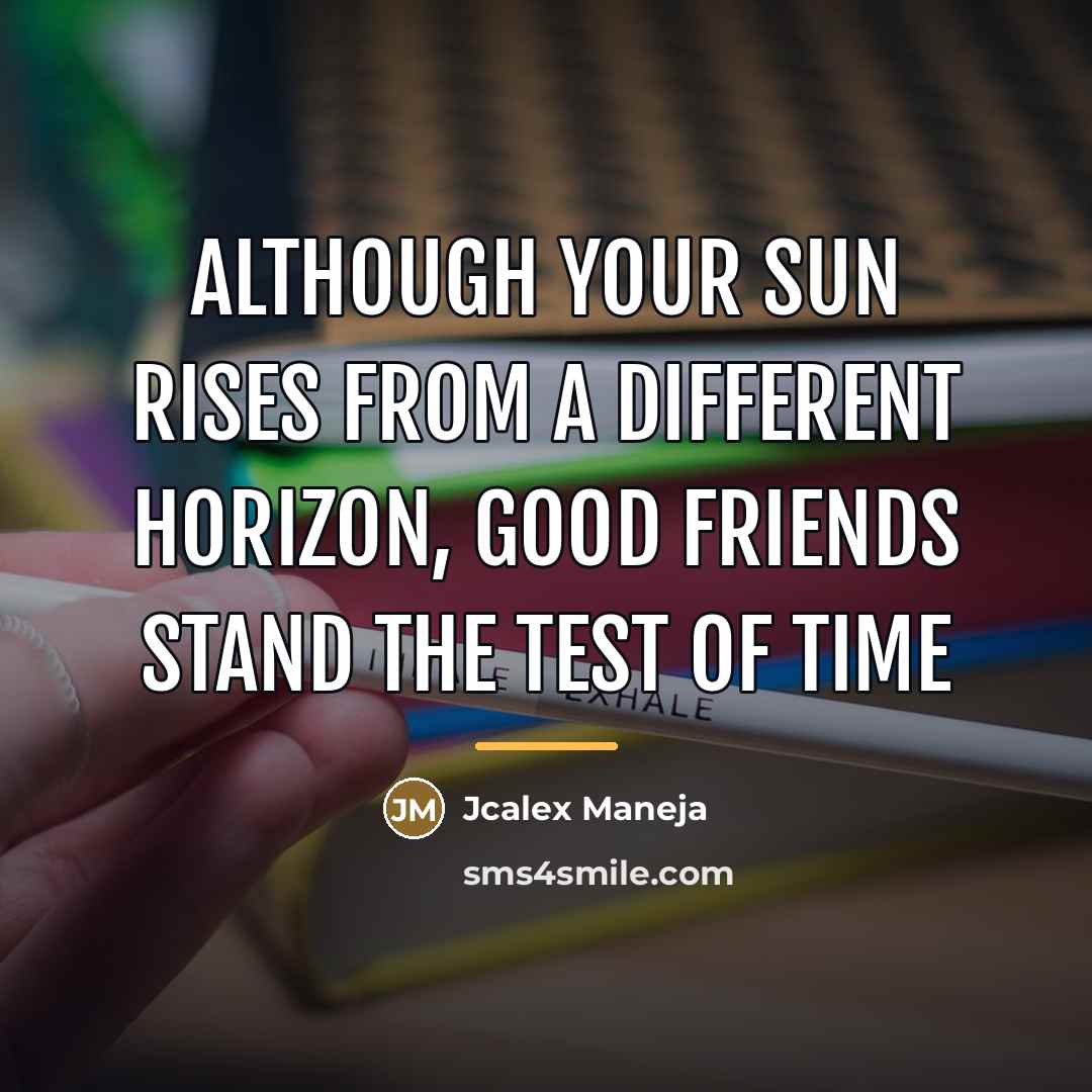 “Although your sun rises from a different horizon, good friends…” quote by Jcalex Maneja