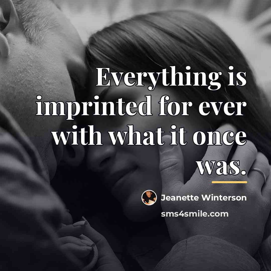“Everything is imprinted for ever with what it once was.…” quote by Jeanette Winterson