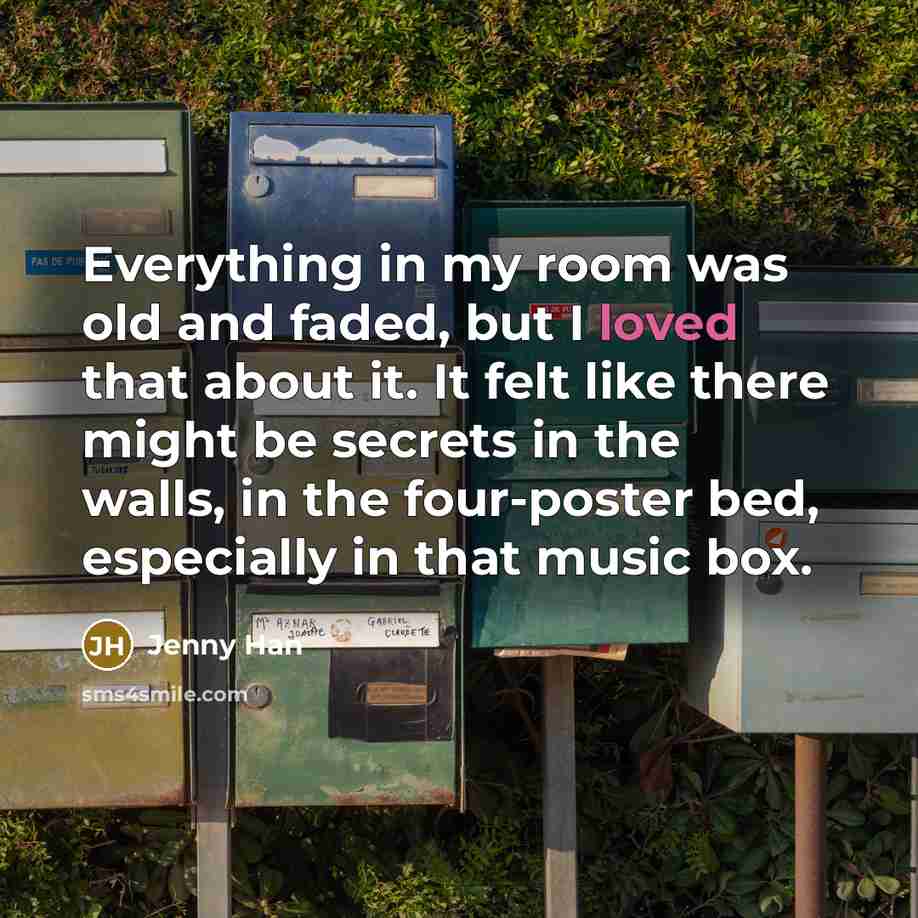 “Everything in my room was old and faded, but I…” quote by Jenny Han