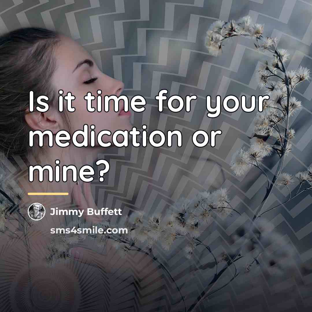 “Is it time for your medication or mine?…” quote by Jimmy Buffett