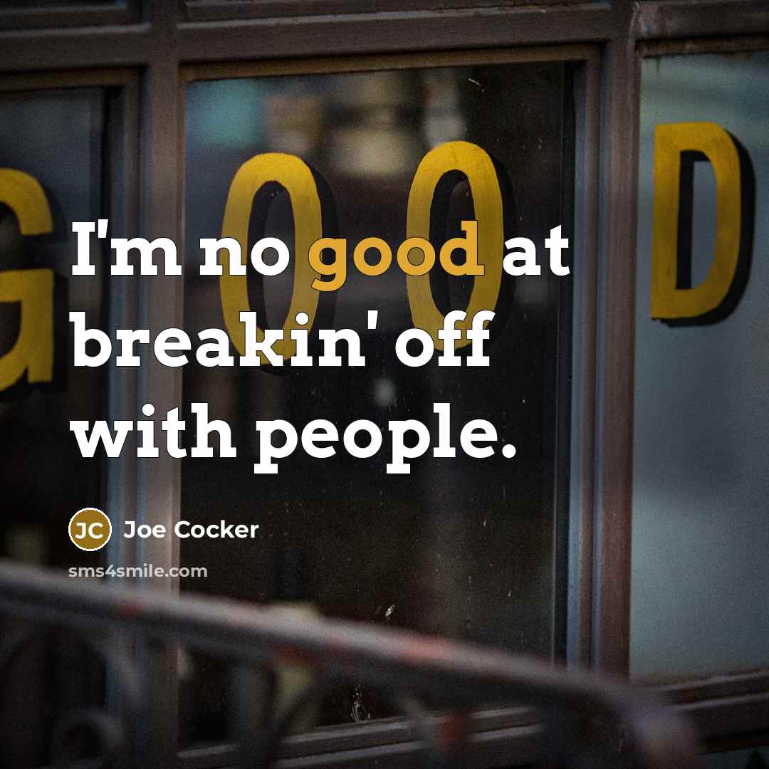 “I'm no good at breakin' off with people.…” quote by Joe Cocker