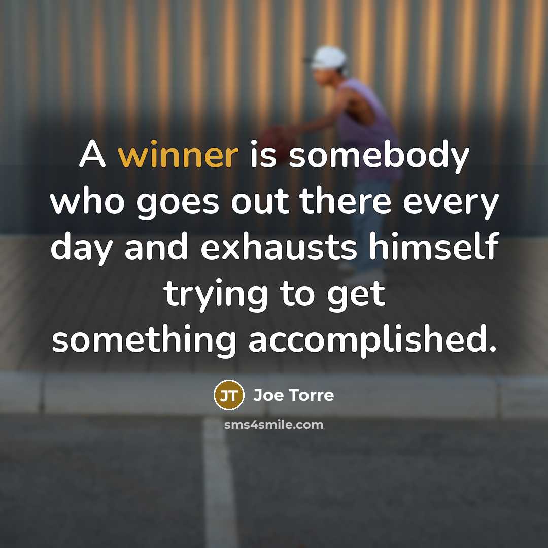 “A winner is somebody who goes out there every day…” quote by Joe Torre
