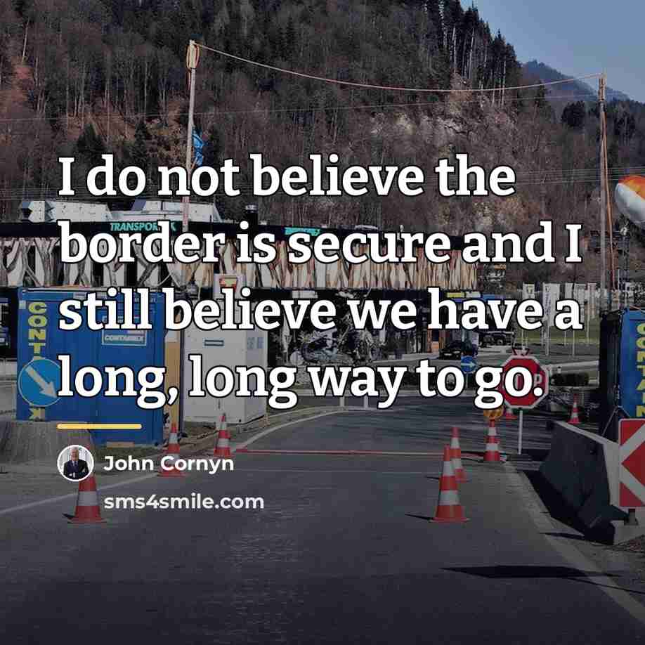 “I do not believe the border is secure and I…” quote by John Cornyn