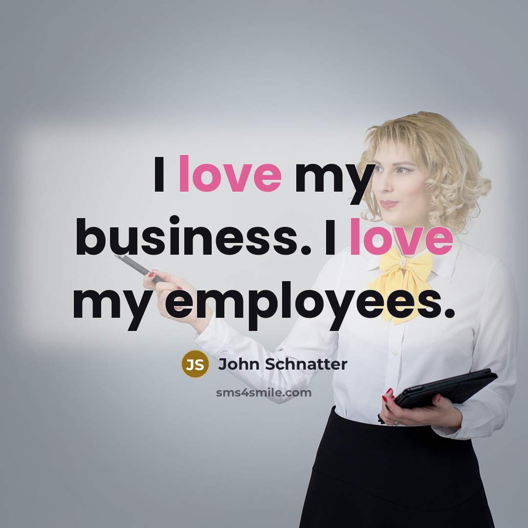 “I love my business. I love my employees.…” quote by John Schnatter