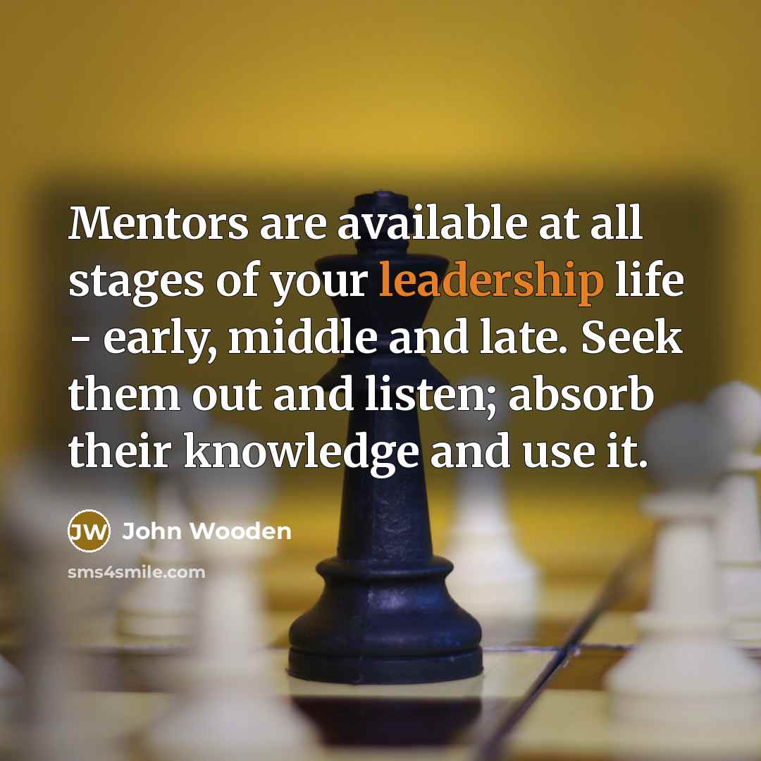 “Mentors are available at all stages of your leadership life…” quote by John Wooden