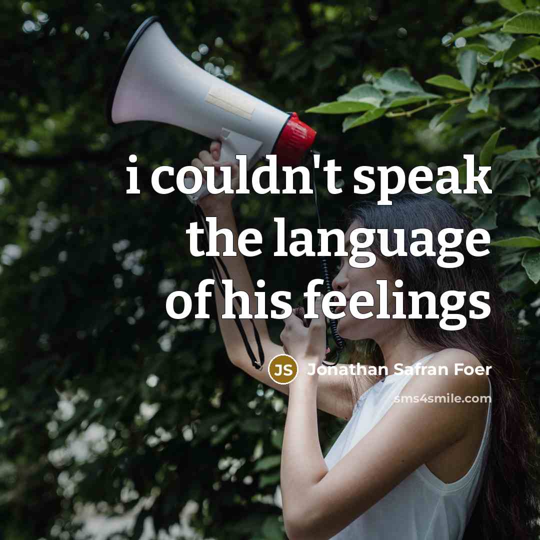 “i couldn't speak the language of his feelings…” quote by Jonathan Safran Foer