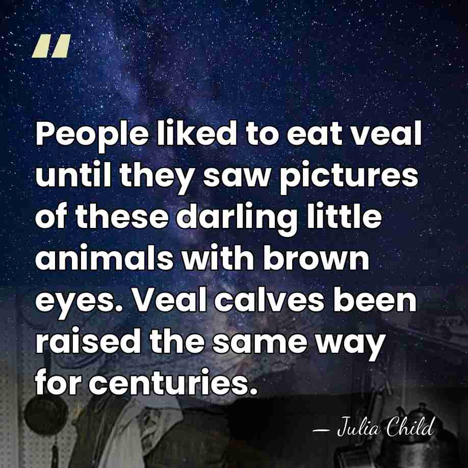 People liked to eat veal until they saw pictures of these darling&hellip; - Julia Child