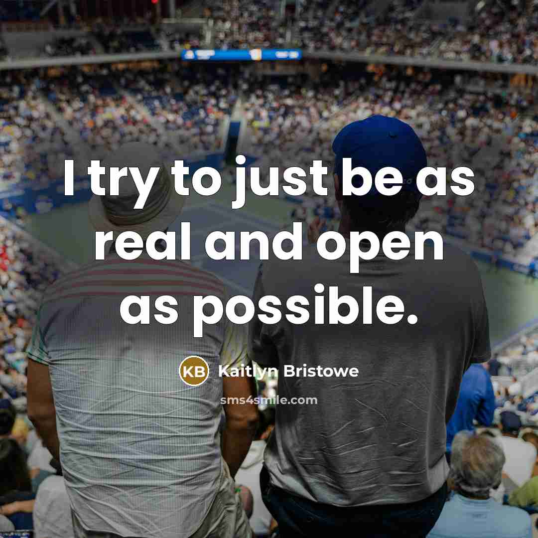 “I try to just be as real and open as…” quote by Kaitlyn Bristowe