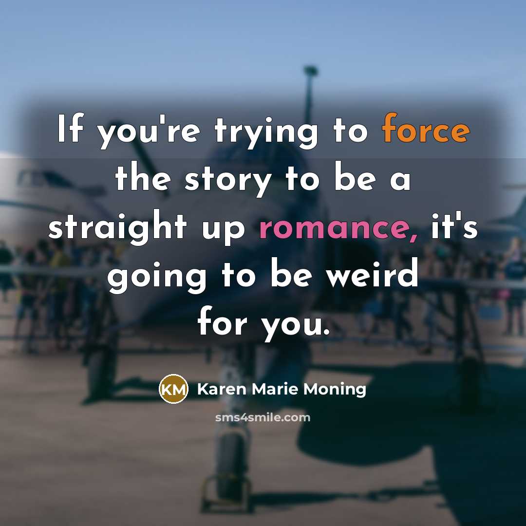 “If you're trying to force the story to be a…” quote by Karen Marie Moning