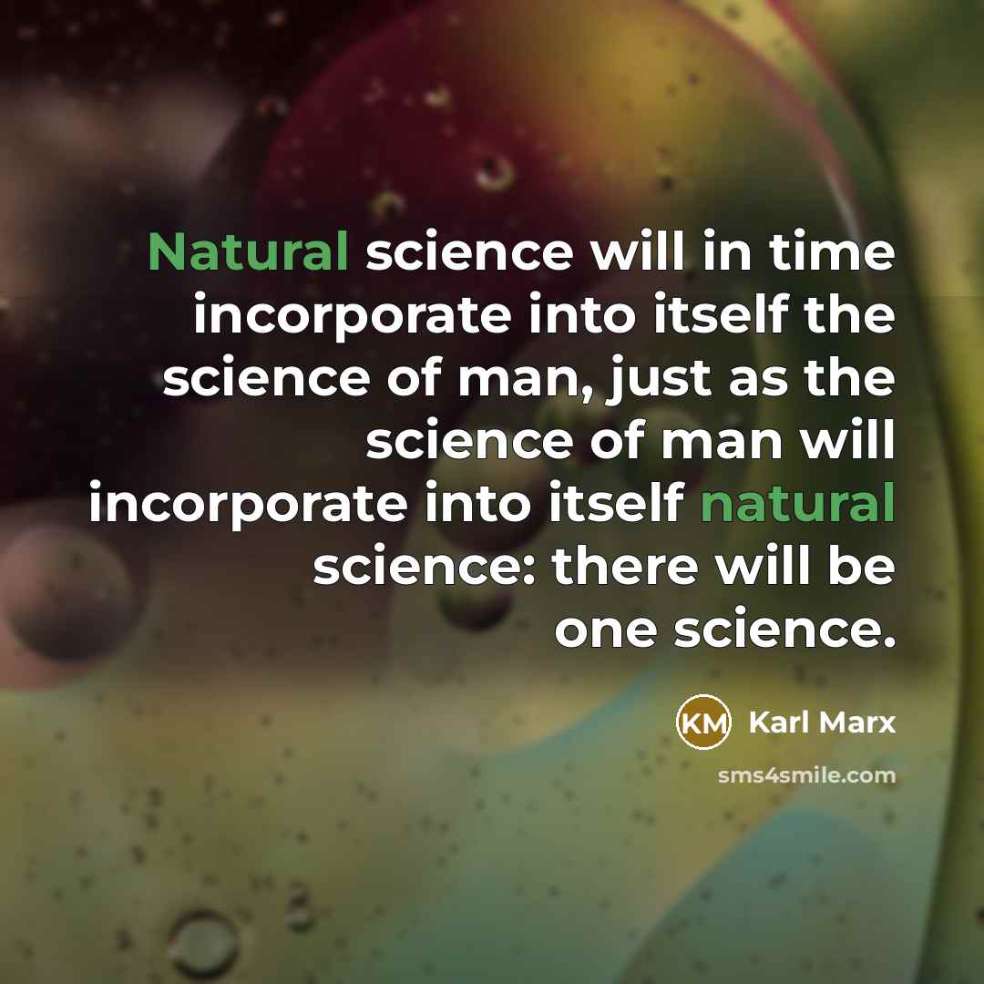 “Natural science will in time incorporate into itself the science…” quote by Karl Marx