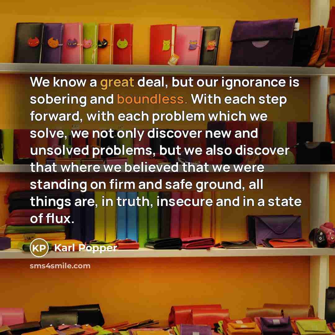 “We know a great deal, but our ignorance is sobering…” quote by Karl Popper