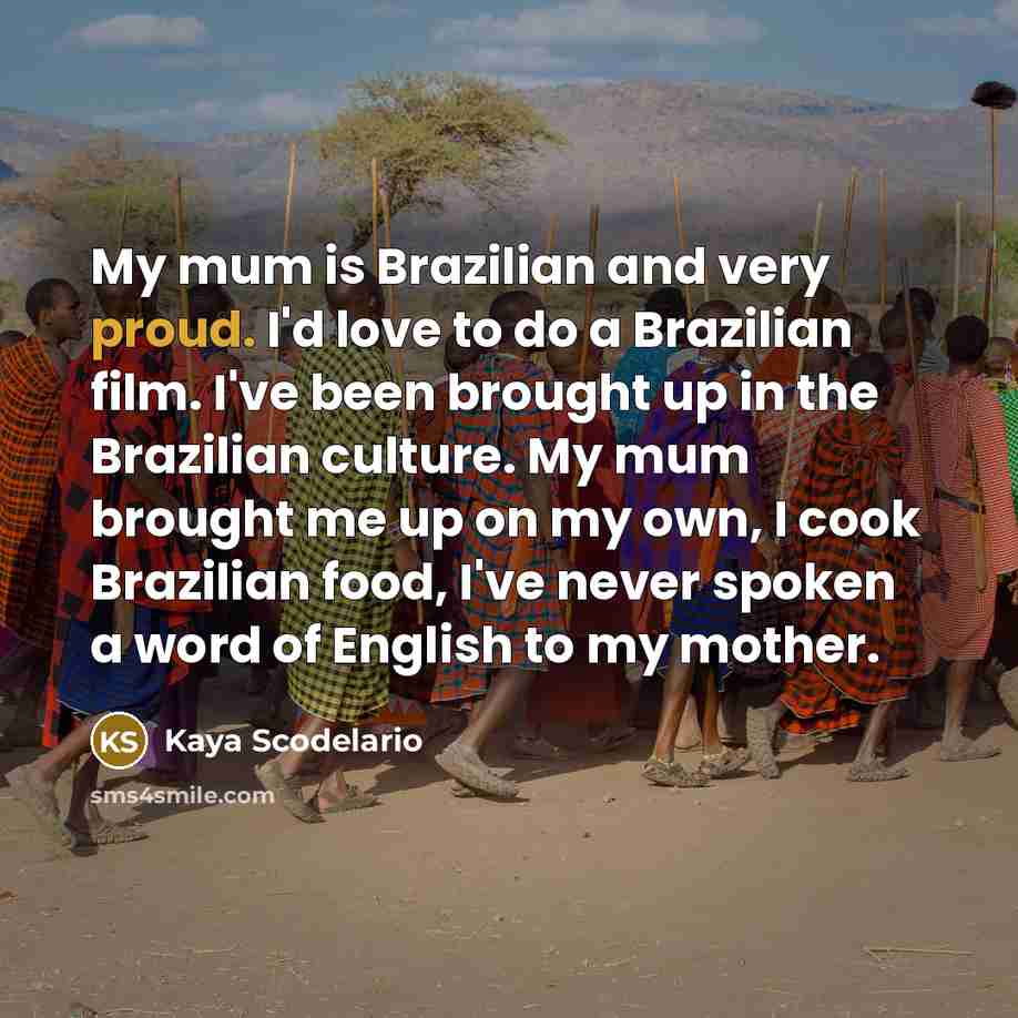 “My mum is Brazilian and very proud. I'd love to…” quote by Kaya Scodelario