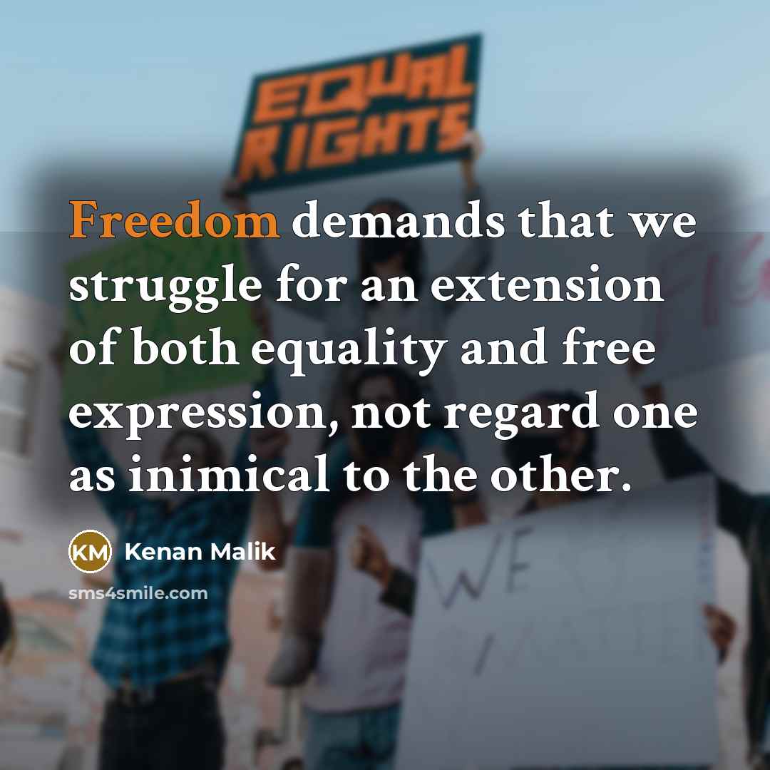 “Freedom demands that we struggle for an extension of both…” quote by Kenan Malik