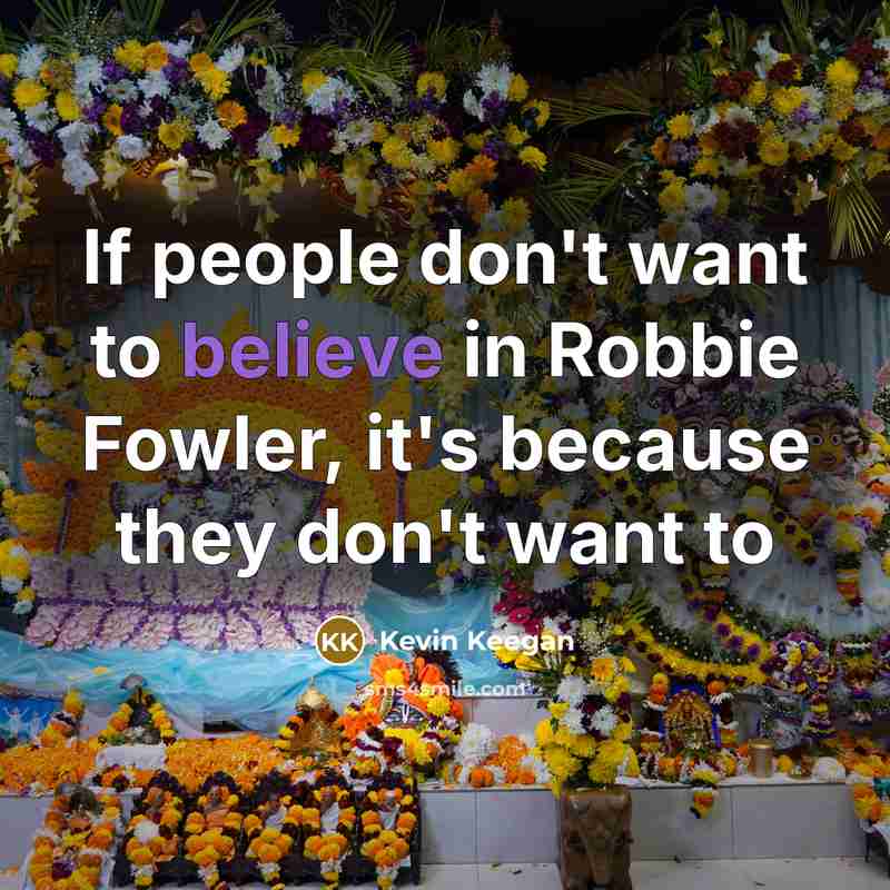 “If people don't want to believe in Robbie Fowler, it's…” quote by Kevin Keegan