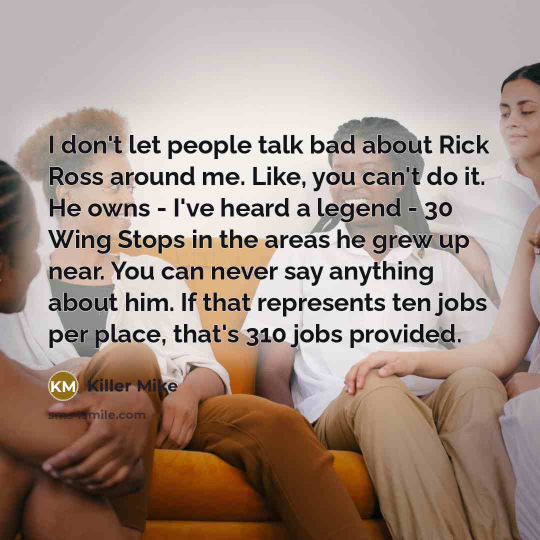 “I don't let people talk bad about Rick Ross around…” quote by Killer Mike