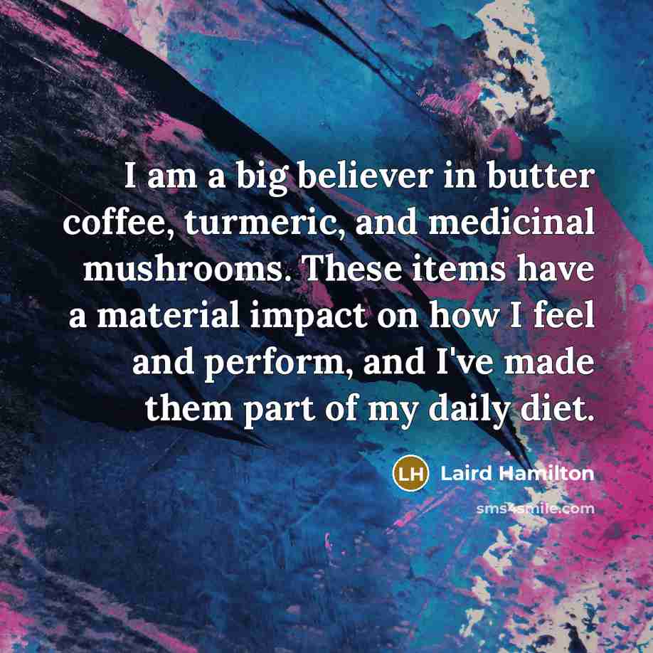 “I am a big believer in butter coffee, turmeric, and…” quote by Laird Hamilton