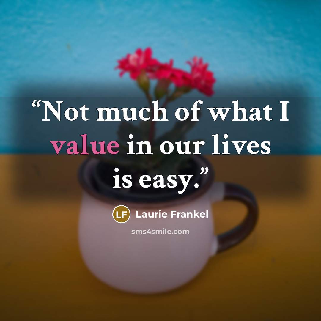 “Not much of what I value in our lives is easy.” quote by Laurie Frankel