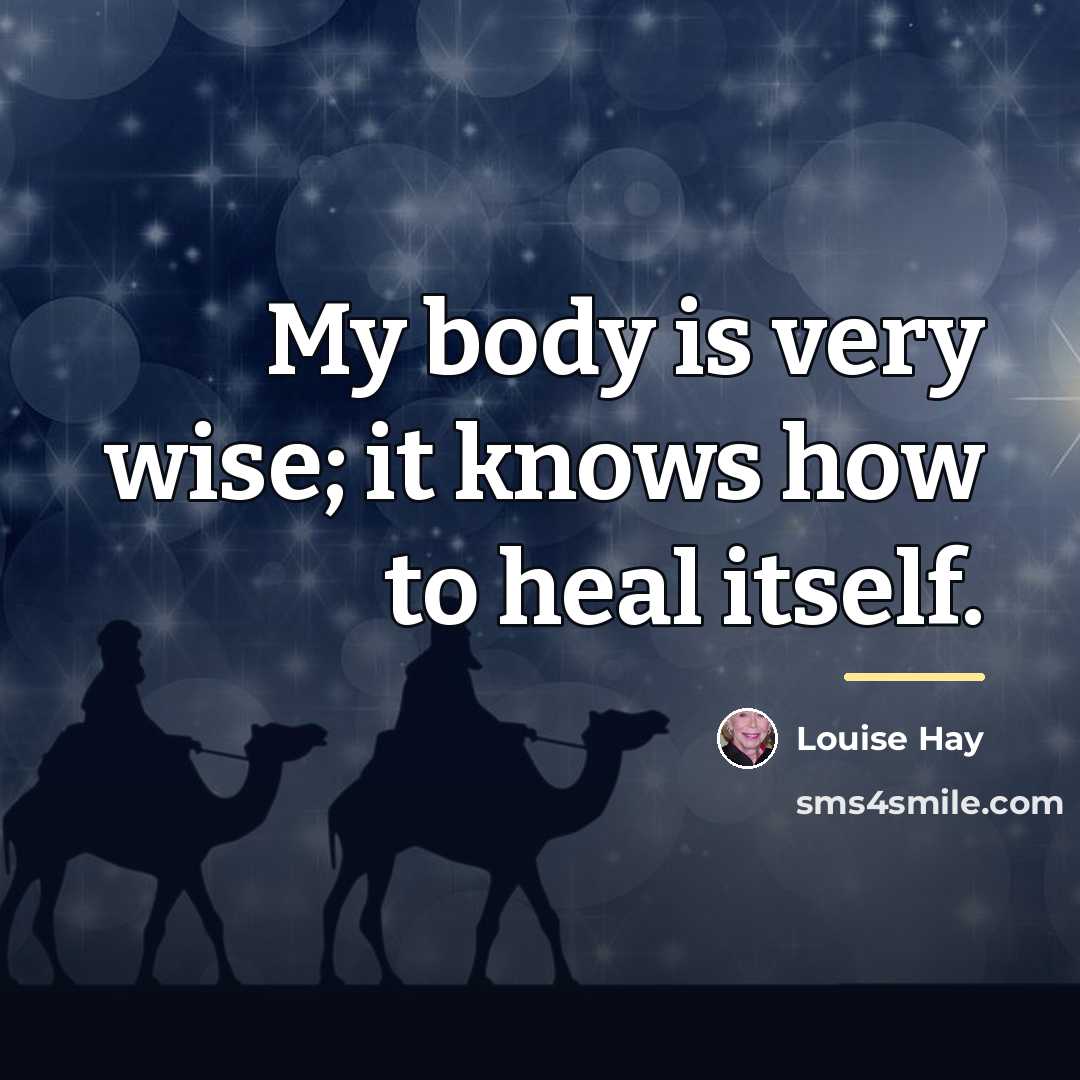 “My body is very wise; it knows how to heal…” quote by Louise Hay