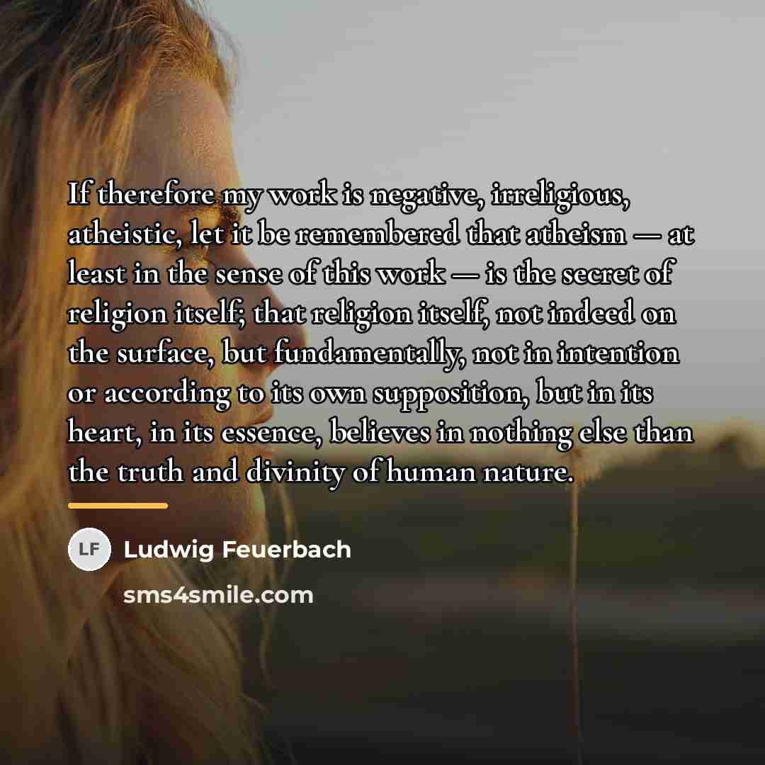 “If therefore my work is negative, irreligious, atheistic, let it…” quote by Ludwig Feuerbach